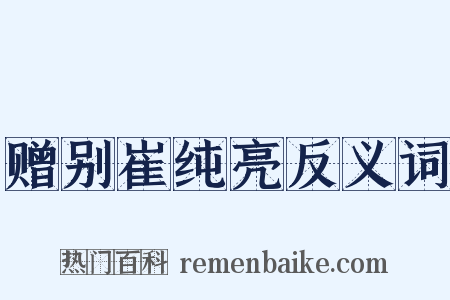 赠别崔纯亮反义词是什么意思的图片